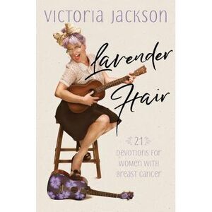 Lavender Hair: 21 Devotions for Women with Breast Cancer -- Victoria Jackson